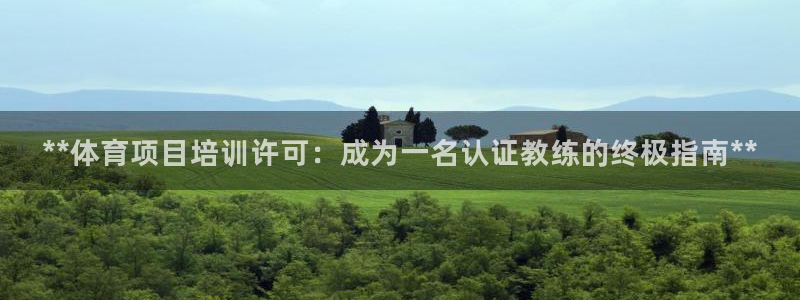 富联平台总代：**体育项目培训许可：成为一名认证教练