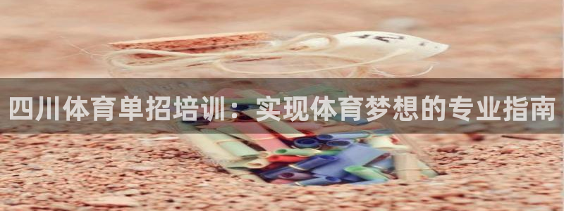 富联娱乐总代理：四川体育单招培训：实现体育梦想的专业