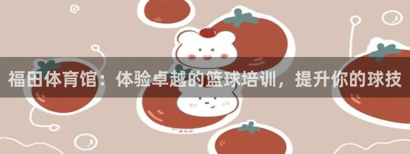 富联娱乐丁6.7.5.1.3.8：福田体育馆：体验卓