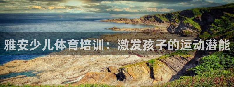 富联食品：雅安少儿体育培训：激发孩子的运动潜能