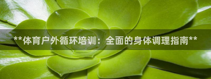 富联娱乐集7O777：**体育户外循环培训：全面的身