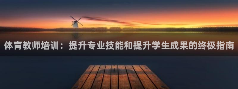 富联平台非7O777：体育教师培训：提升专业技能和提