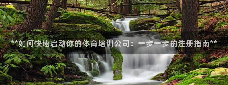 富联娱乐平台开户流程：**如何快速启动你的体育培训公