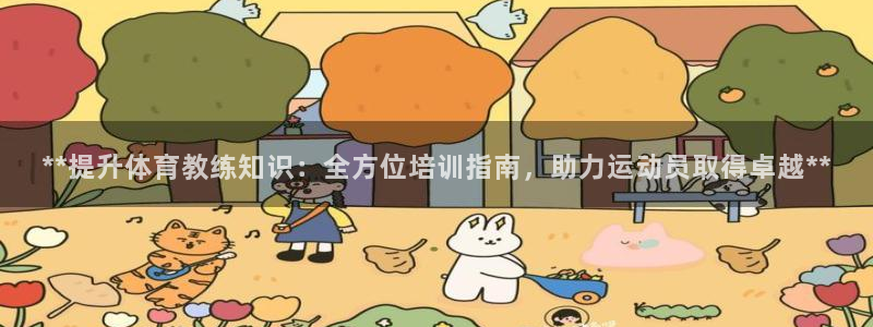 富联平台注册地址在哪里：**提升体育教练知识：全方位