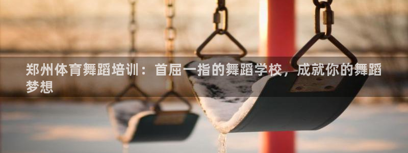 富联平台线路检测中心怎么样：郑州体育舞蹈培训：首屈一