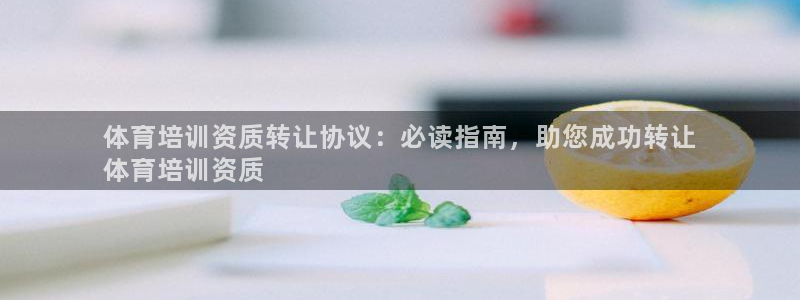 富联娱乐官方网站首页下载：体育培训资质转让协议：必读