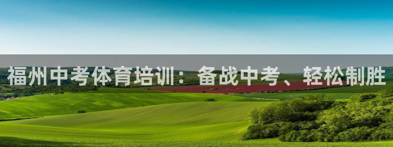 富联平台安装流程：福州中考体育培训：备战中考、轻松制