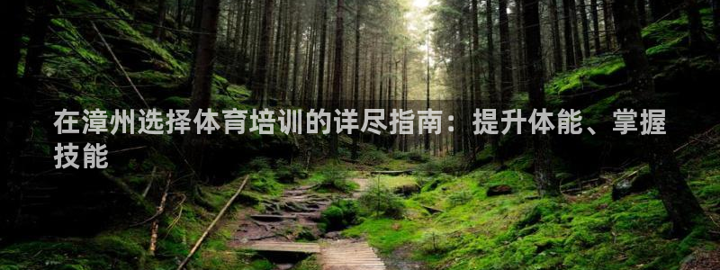 富联平台网站官网：在漳州选择体育培训的详尽指南：提升