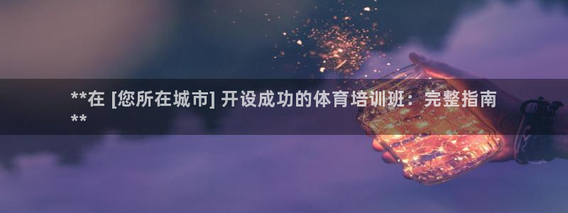 富联官方网站：**在 [您所在城市] 开设成功的体育