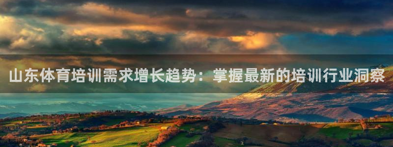 富联娱乐服务站怎么样：山东体育培训需求增长趋势：掌握