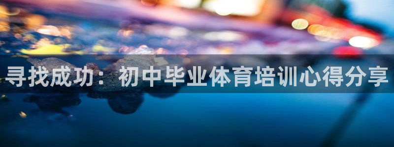 富联娱乐在线注册链接：寻找成功：初中毕业体育培训心得