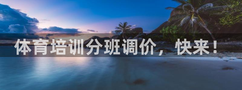 富联官方网站首页登录：体育培训分班调价，快来！