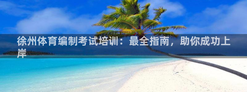 富联官网代理系列是正品吗：徐州体育编制考试培训：最全