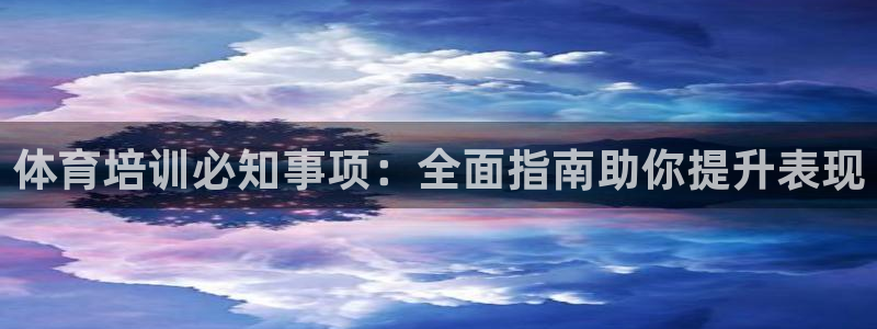 富联官方网站入口下载安装：体育培训必知事项：全面指南