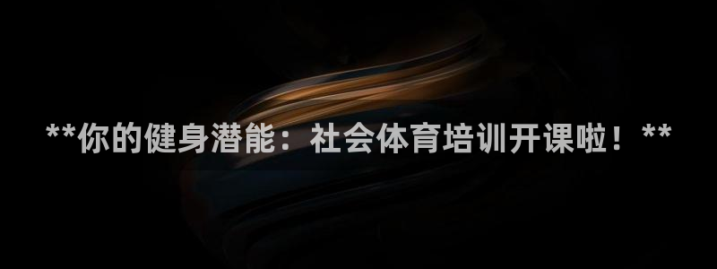 富联平台登录注册：**你的健身潜能：社会体育培训开课